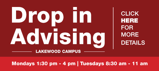Drop in Advising Lakewood Campus | Mondays 1:30 pm - 4 pm Tuesdays 8:30 am - 11 am