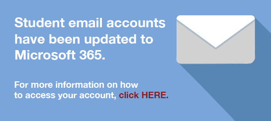 Student email accounts have been updated to Microsoft 365. For more information on how to access your account, click HERE.