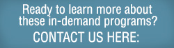 Ready to learn more about these in-demand programs? Contact us here: